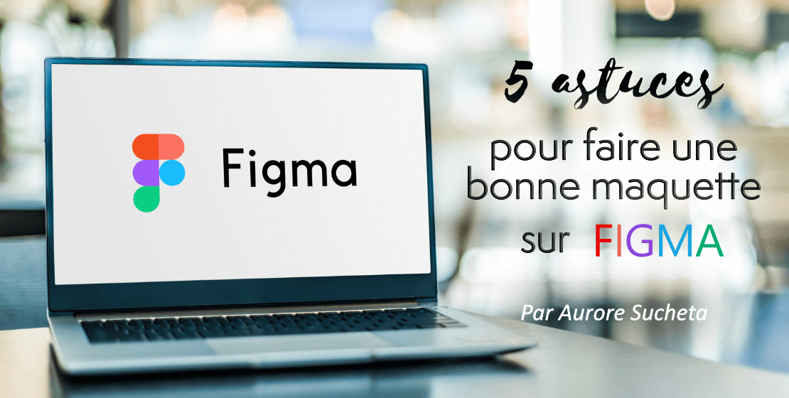5 astuces pour faire une bonne maquette sur Figma